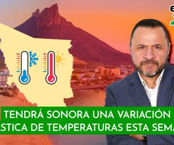 Tendrá Sonora una variación drástica de temperaturas esta semana